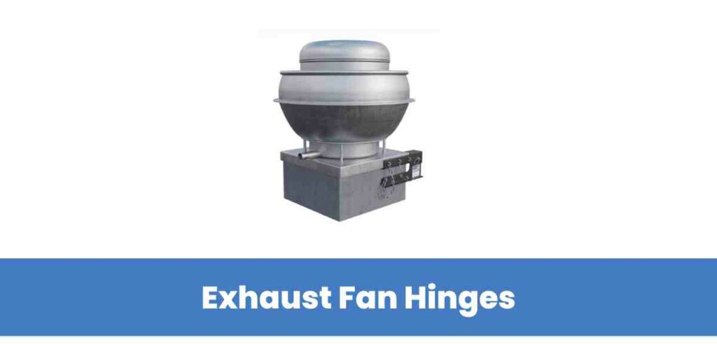 Exhaust Fan Hinges