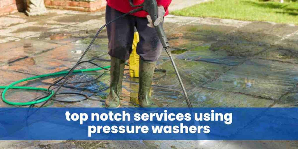 top notch services using pressure washers